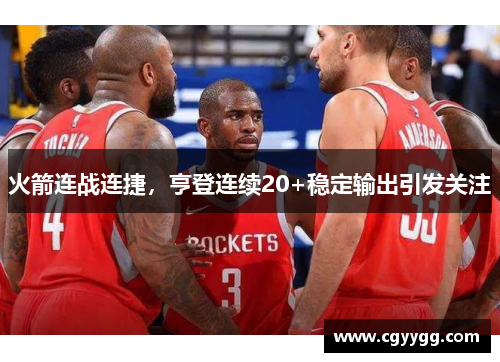 火箭连战连捷，亨登连续20+稳定输出引发关注