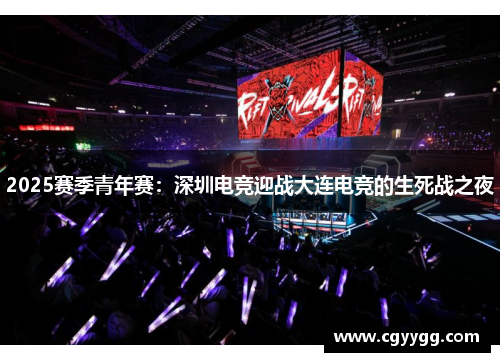 2025赛季青年赛：深圳电竞迎战大连电竞的生死战之夜